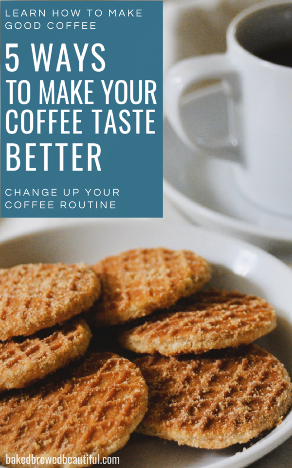 5 Things To Make Your Coffee Taste Better Baked, Brewed, Beautiful